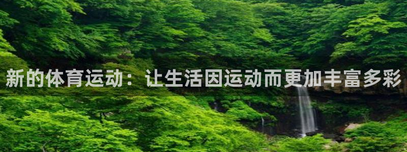 必一运动体育官网：新的体育运动：让生活因运动而更加丰富多彩